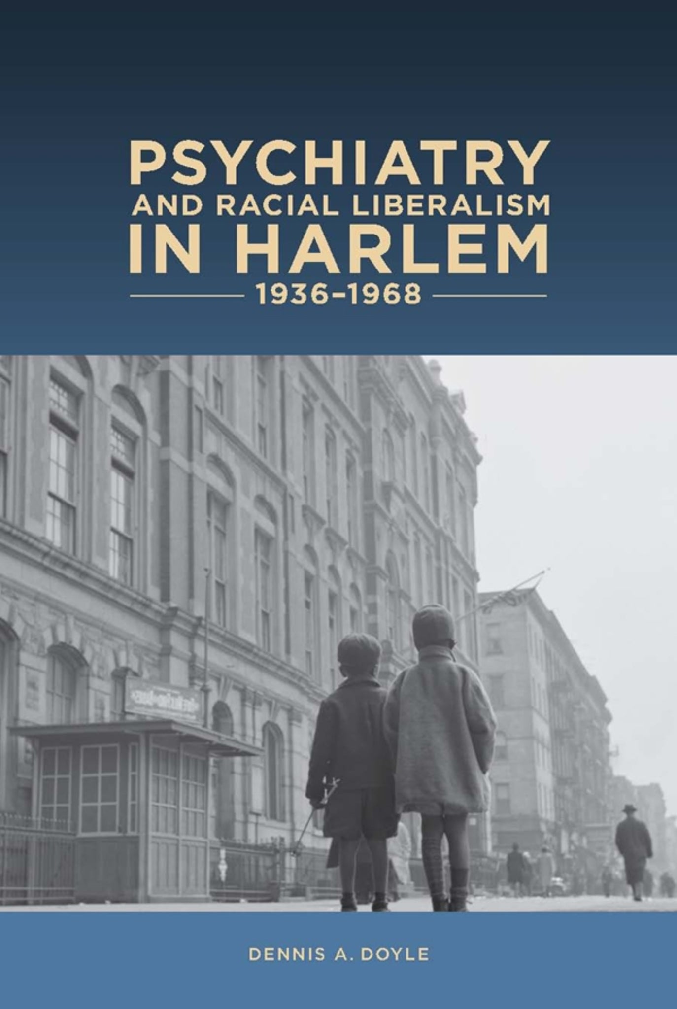 Cover image for Psychiatry and Racial Liberalism in Harlem, 1936-1968 ISBN 9781580464925